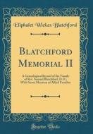 Blatchford Memorial II: A Genealogical Record of the Family of REV. Samuel Blatchford, D.D., with Some Mention of Allied Families (Classic Rep di Eliphalet Wickes Blatchford edito da Forgotten Books