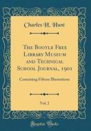 The Bootle Free Library Museum and Technical School Journal, 1901, Vol. 2: Containing Fifteen Illustrations (Classic Reprint) di Charles H. Hunt edito da Forgotten Books