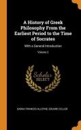 A History Of Greek Philosophy From The Earliest Period To The Time Of Socrates di Sarah Frances Alleyne, Eduard Zeller edito da Franklin Classics Trade Press