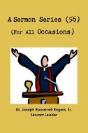 Sermon Series 56 (for All Occasions) di Sr. Dr Joseph Roosevelt Rogers edito da LULU PR