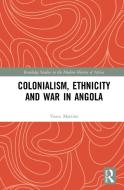 Colonialism, Ethnicity And War In Angola di Vasco Martins edito da Taylor & Francis Ltd