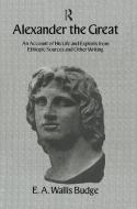 Alexander The Great di Sir Ernest Alfred Wallace Budge edito da Taylor & Francis Ltd