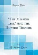 "The Missing Link" and the Howard Theatre (Classic Reprint) di J. Arthur Davis edito da Forgotten Books