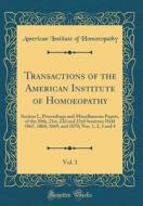 Transactions of the American Institute of Homoeopathy, Vol. 1: Section I., Proceedings and Miscellaneous Papers, of the 20th, 21st, 22d and 23rd Sessi di American Institute of Homoeopathy edito da Forgotten Books