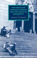 The Brazilian Popular Church and the Crisis of Modernity di Manuel A. Vasquez edito da Cambridge University Press