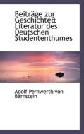 Beitrage Zur Geschichtea Literatur Des Deutschen Studententhumes di Adolf Pernwerth Von Barnstein edito da Bibliolife, Llc
