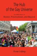 The Hub of the Gay Universe di Russ Lopez edito da Shawmut Peninsula Press