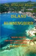 Island Hummingbird: Based on a True Story: A Novel about a Young Girl Growing Up in the Bay Islands of Honduras; Utila, Roatan, Barbarat di Faye Whitefield Carlton edito da Faye Carlton