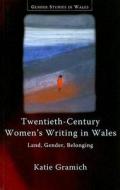 Twentieth-Century Women's Writing in Wales di Katie Gramich edito da University of Wales Press