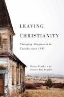 Leaving Christianity di Brian Clarke, Stuart Macdonald edito da McGill-Queen's University Press
