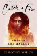 Catch a Fire: The Life of Bob Marley di Timothy White edito da OWL BOOKS