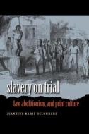 Slavery on Trial: Law, Abolitionism, and Print Culture di Jeannine Marie Delombard edito da University of North Carolina Press