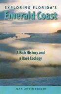 Exploring Florida's Emerald Coast: A Rich History and a Rare Ecology di Jean Lufkin Bouler edito da UNIV PR OF FLORIDA