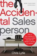 The Accidental Salesperson: How to Take Control of Your Sales Career and Earn the Respect and Income You Deserve di Chris Lytle edito da McGraw-Hill Education