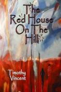 The Red House on the Hill di Timothy Vincent edito da W & B Publishers Inc.