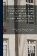 Biennial Report Of The Trustees, Superintendent And Treasurer Of The Illinois Southern Hospital For The Insane, Located At Anna; 4 edito da Legare Street Press