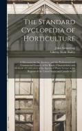 The Standard Cyclopedia of Horticulture: A Discussion for the Amateur, and the Professional and Commercial Grower, of the Kinds, Characteristics and M di Liberty Hyde Bailey, John Armstrong edito da LEGARE STREET PR