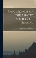Proceedings of the Asiatic Society of Bengal di Asiatic Society of Bengal edito da LEGARE STREET PR