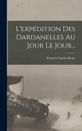 L'expédition Des Dardanelles Au Jour Le Jour... di François Charles-Roux edito da LEGARE STREET PR