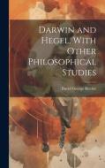 Darwin and Hegel, With Other Philosophical Studies di David George Ritchie edito da LEGARE STREET PR
