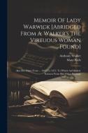 Memoir Of Lady Warwick [abridged From A. Walker's The Virtuous Woman Found]: Also Her Diary From ... 1666 To 1672. To Which Are Added, Extracts From H di Anthony Walker edito da LEGARE STREET PR