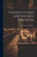 Church Courts and Church Discipline di Robert Isaac Wilberforce edito da LEGARE STREET PR