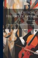 A Critical History of Opera di Arthur Elson edito da LEGARE STREET PR