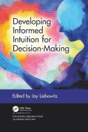 Developing Informed Intuition For Decision-Making di Jay Liebowitz edito da Taylor & Francis Ltd