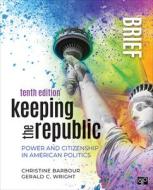 Keeping the Republic: Power and Citizenship in American Politics - Brief Edition di Christine Barbour, Gerald Wright edito da CQ PR