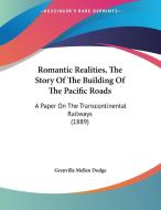 Romantic Realities, the Story of the Building of the Pacific Roads: A Paper on the Transcontinental Railways (1889) di Grenville Mellen Dodge edito da Kessinger Publishing