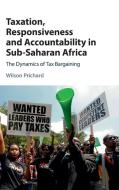 Taxation, Responsiveness and Accountability in Sub-Saharan Africa di Wilson Prichard edito da Cambridge University Press