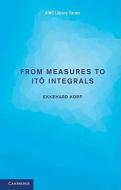From Measures to Ito Integrals di Ekkehard Kopp edito da Cambridge University Press