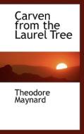Carven From The Laurel Tree di Theodore Maynard edito da Bibliolife