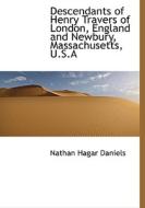 Descendants Of Henry Travers Of London, England And Newbury, Massachusetts, U.s.a di Nathan Hagar Daniels edito da Bibliolife