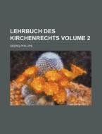Lehrbuch Des Kirchenrechts Volume 2 di Georg Phillips edito da Rarebooksclub.com