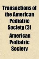 Transactions Of The American Pediatric S di American Pediatric Society edito da General Books