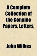 A Complete Collection Of The Genuine Pap di John Wilkes edito da General Books