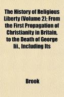 The History Of Religious Liberty Volume di Brook edito da General Books