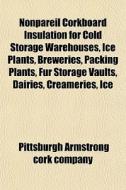 Nonpareil Corkboard Insulation For Cold di Pittsburgh Armstrong Cork Company edito da General Books