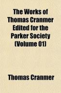 The Works Of Thomas Cranmer Edited For T di Thomas Cranmer edito da General Books