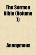 The Sermon Bible Volume 7 di Anonymous edito da General Books