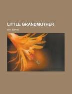 Little Grandmother di Sophie May edito da General Books Llc