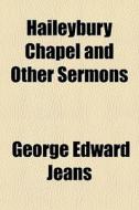 Haileybury Chapel And Other Sermons di George Edward Jeans edito da General Books Llc