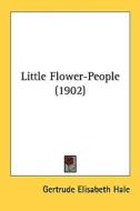 Little Flower-People (1902) di Gertrude Elisabeth Hale edito da Kessinger Publishing