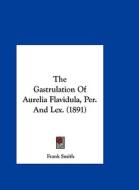 The Gastrulation of Aurelia Flavidula, Per. and Lex. (1891) di Frank Smith edito da Kessinger Publishing