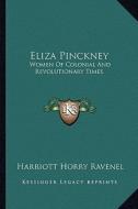 Eliza Pinckney: Women of Colonial and Revolutionary Times di Harriott Horry Ravenel edito da Kessinger Publishing