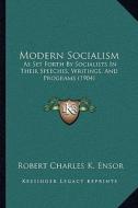 Modern Socialism: As Set Forth by Socialists in Their Speeches, Writings, and Programs (1904) di Robert Charles K. Ensor edito da Kessinger Publishing