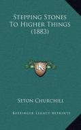 Stepping Stones to Higher Things (1883) di Seton Churchill edito da Kessinger Publishing