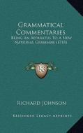 Grammatical Commentaries: Being an Apparatus to a New National Grammar (1718) di Richard Johnson edito da Kessinger Publishing