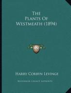 The Plants of Westmeath (1894) di Harry Corbyn Levinge edito da Kessinger Publishing
